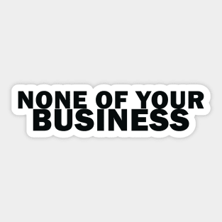 It's None of Your Business! Sticker